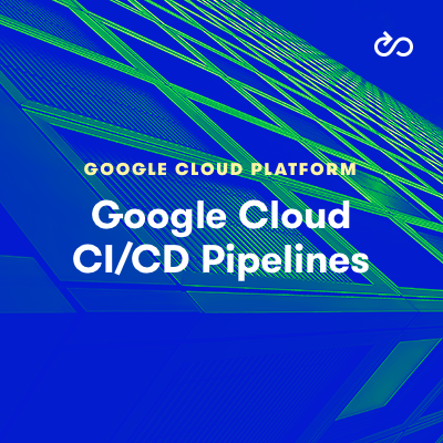 Google Cloud CI/CD Pipelines (GCP DevOps Engineer Track Part 3)
